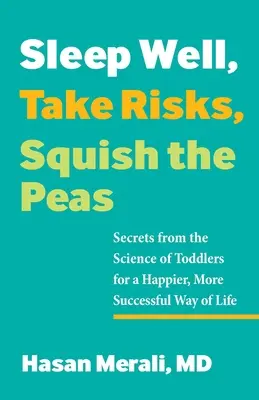 Dormi bine, asumă riscuri, strivește mazărea: Secrete din știința copiilor mici pentru un mod de viață mai fericit și mai de succes - Sleep Well, Take Risks, Squish the Peas: Secrets from the Science of Toddlers for a Happier, More Successful Way of Life