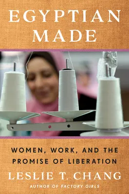 Egyptian Made: Women, Work, and the Promise of Liberation (Femeile, munca și promisiunea eliberării) - Egyptian Made: Women, Work, and the Promise of Liberation