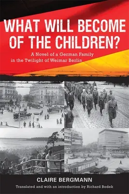 What Will Become of the Children? Romanul unei familii germane în amurgul Berlinului de la Weimar - What Will Become of the Children?: A Novel of a German Family in the Twilight of Weimar Berlin