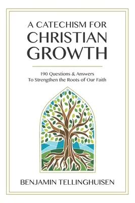 Un catehism pentru creșterea creștină: 190 de întrebări și răspunsuri pentru întărirea rădăcinilor credinței noastre - A Catechism for Christian Growth: 190 Questions and Answers to Strengthen the Roots of Our Faith