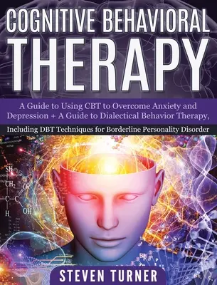 Terapia cognitiv-comportamentală: Un ghid de utilizare a CBT pentru depășirea anxietății și depresiei + Un ghid de terapie comportamentală dialectică, inclusiv DBT Techn - Cognitive Behavioral Therapy: A Guide to Using CBT to Overcome Anxiety and Depression + A Guide to Dialectical Behavior Therapy, Including DBT Techn