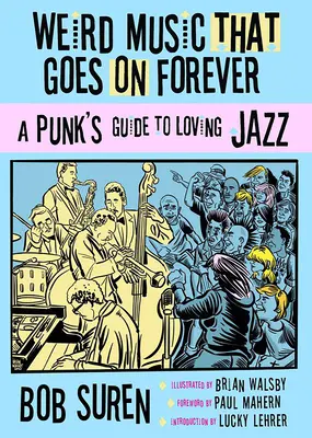 Weird Music That Goes on Forever: Ghidul unui punk pentru iubirea jazzului - Weird Music That Goes on Forever: A Punk's Guide to Loving Jazz