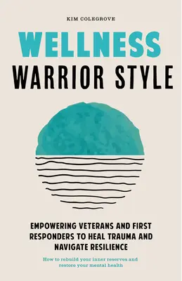 Wellness Warrior Style: Un ghid simplu, susținut de colegi, pentru a ajuta primii respondenți și veteranii să se vindece - Wellness Warrior Style: A Simple, Peer-Supported Guide to Help First Responders and Veterans Heal