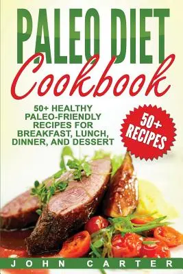 Carte de bucate Paleo Diet: 50+ Rețete sănătoase prietenoase Paleo pentru mic dejun, prânz, cină și desert - Paleo Diet Cookbook: 50+ Healthy Paleo-Friendly Recipes for Breakfast, Lunch, Dinner, and Dessert