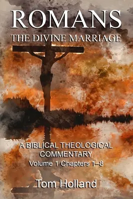 Romani: Căsătoria divină, volumul 1 capitolele 1-8: Un comentariu teologic biblic, ediția a doua revizuită - Romans: The Divine Marriage, Volume 1 Chapters 1-8: A Biblical Theological Commentary, Second Edition Revised