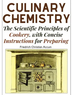 Chimie culinară: Principiile științifice ale bucătăriei, cu instrucțiuni concise de preparare - Culinary Chemistry: The Scientific Principles of Cookery, with Concise Instructions for Preparing