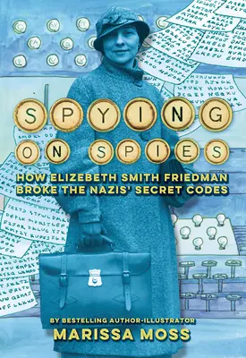 Spionarea spionilor: Cum a spart Elizebeth Smith Friedman codurile secrete ale naziștilor - Spying on Spies: How Elizebeth Smith Friedman Broke the Nazis' Secret Codes