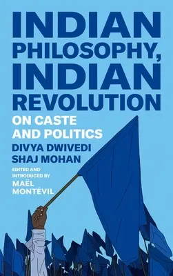 Filosofie indiană, revoluție indiană: Despre caste și politică - Indian Philosophy, Indian Revolution: On Caste and Politics