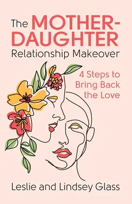 The Mother-Daughter Relationship Makeover: 4 pași pentru a readuce dragostea - The Mother-Daughter Relationship Makeover: 4 Steps to Bring Back the Love
