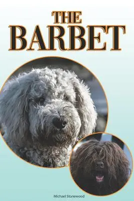 The Barbet: Un ghid complet și cuprinzător pentru începători pentru: Cumpărarea, Deținerea, Sănătatea, Îngrijirea, Dresajul, Obediența, Înțelegerea - The Barbet: A Complete and Comprehensive Beginners Guide To: Buying, Owning, Health, Grooming, Training, Obedience, Understanding