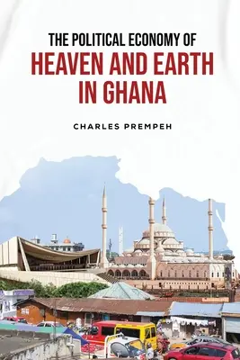 Economia politică a cerului și a pământului în Ghana - The Political Economy of Heaven and Earth in Ghana