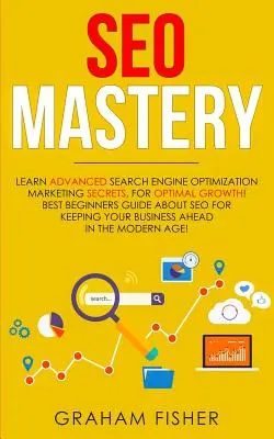 SEO Mastery: Aflați secrete avansate de marketing pentru optimizarea motoarelor de căutare, pentru o creștere optimă! Cel mai bun ghid pentru începători despre SEO pentru Ke - SEO Mastery: Learn Advanced Search Engine Optimization Marketing Secrets, For Optimal Growth! Best Beginners Guide About SEO For Ke