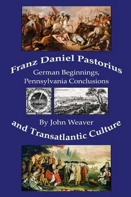 Franz Daniel Pastorius și cultura transatlantică: Începuturi germane, concluzii din Pennsylvania - Franz Daniel Pastorius and Transatlantic Culture: German Beginnings, Pennsylvania Conclusions