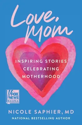 Cu dragoste, mamă: Povești inspirate care celebrează maternitatea - Love, Mom: Inspiring Stories Celebrating Motherhood