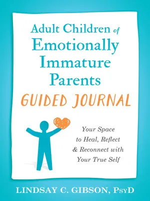 Copiii adulți ai părinților imaturi emoțional Jurnal ghidat: Spațiul tău pentru vindecare, reflecție și reconectare cu sinele tău adevărat - Adult Children of Emotionally Immature Parents Guided Journal: Your Space to Heal, Reflect, and Reconnect with Your True Self