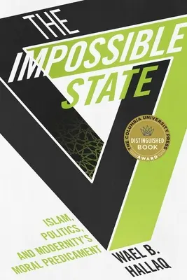 The Impossible State: Islamul, politica și problema morală a modernității - The Impossible State: Islam, Politics, and Modernity's Moral Predicament