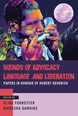 Sunete de advocacy, limbaj și eliberare: Lucrări în onoarea lui Hubert Devonish - Sounds of Advocacy, Language and Liberation: Papers in Honour of Hubert Devonish