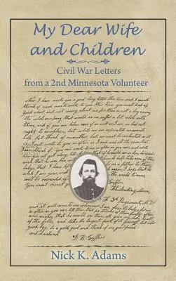 Draga mea soție și copiii mei: Civil War Letters from a 2nd Minnesota Volunteer (Scrisori din Războiul Civil de la un voluntar din Minnesota) - My Dear Wife and Children: Civil War Letters from a 2nd Minnesota Volunteer