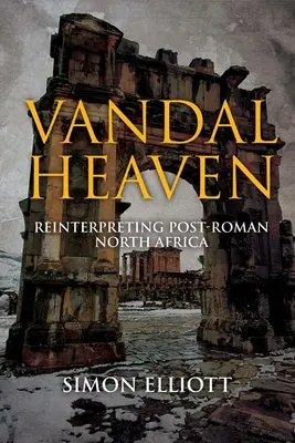 Raiul vandalilor: Reinterpretarea Africii de Nord postromane - Vandal Heaven: Reinterpreting Post-Roman North Africa