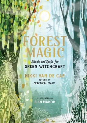 Magia pădurii: Ritualuri și vrăji pentru vrăjitoria verde - Forest Magic: Rituals and Spells for Green Witchcraft
