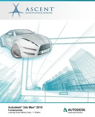 Autodesk 3ds Max 2019: Fundamentals (unități mixte): Editor autorizat Autodesk - Autodesk 3ds Max 2019: Fundamentals (Mixed Units): Autodesk Authorized Publisher