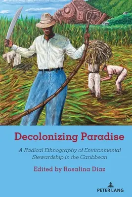 Decolonizarea paradisului: O etnografie radicală a gospodăririi mediului în Caraibe - Decolonizing Paradise: A Radical Ethnography of Environmental Stewardship in the Caribbean