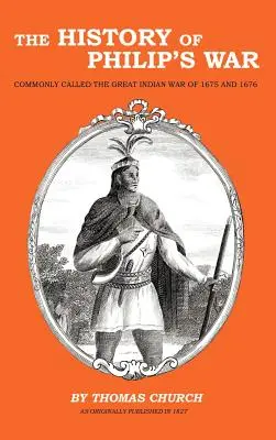 The History of Philip's War: Commonly Called the Great Indian War of 1675 and 1676
