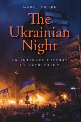 Noaptea ucraineană: O istorie intimă a revoluției - The Ukrainian Night: An Intimate History of Revolution
