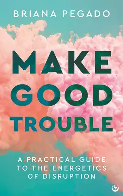 Faceți necazuri bune: Un ghid practic al energeticii perturbării - Make Good Trouble: A Practical Guide to the Energetics of Disruption