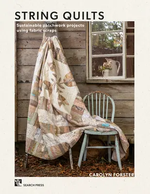 String Quilts: Proiecte sustenabile de patchwork folosind resturi de țesături - String Quilts: Sustainable Patchwork Projects Using Fabric Scraps