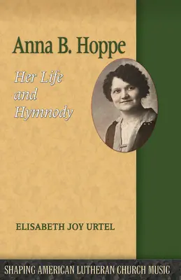Anna B. Hoppe: Viața și imnografia ei - Anna B. Hoppe: Her Life and Hymnody