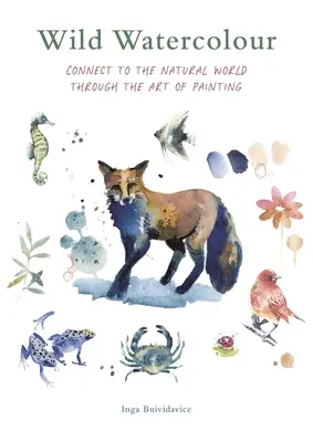 Acuarelă sălbatică: Conectați-vă la lumea naturală prin arta picturii - Wild Watercolour: Connect to the Natural World Through the Art of Painting