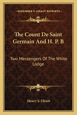 Contele de Saint Germain și H. P. B: Doi mesageri ai Lojei Albe - The Count De Saint Germain And H. P. B: Two Messengers Of The White Lodge