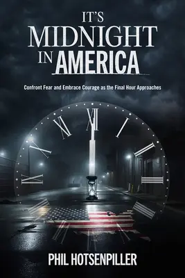 Este miezul nopții în America: Înfruntați frica și îmbrățișați curajul pe măsură ce se apropie ora finală - It's Midnight in America: Confront Fear and Embrace Courage as the Final Hour Approaches