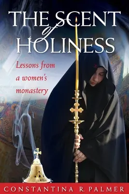 Parfumul sfințeniei: Lecții de la o mănăstire de femei - The Scent of Holiness: Lessons from a Women's Monastery