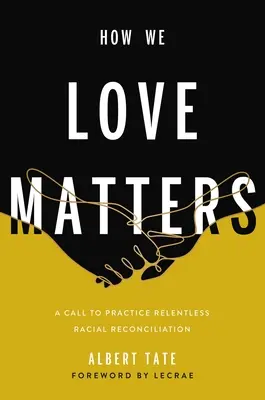 Modul în care iubim contează: Un apel la practicarea reconcilierii rasiale necruțătoare - How We Love Matters: A Call to Practice Relentless Racial Reconciliation