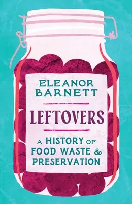 Leftovers: O istorie a risipei și conservării alimentelor - Leftovers: A History of Food Waste and Preservation