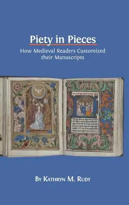 Piety in Pieces: Cum își personalizau cititorii medievali manuscrisele - Piety in Pieces: How Medieval Readers Customized their Manuscripts