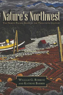 Nord-vestul naturii: Versantul nordic al Pacificului în secolul al XX-lea - Nature's Northwest: The North Pacific Slope in the Twentieth Century