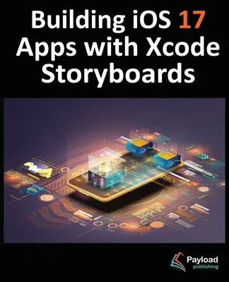 Dezvoltarea aplicațiilor iOS 17 cu Xcode Storyboards: Dezvoltarea aplicațiilor iOS 17 cu Xcode 15 și Swift - Building iOS 17 Apps with Xcode Storyboards: Develop iOS 17 Apps with Xcode 15 and Swift